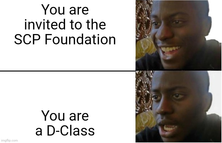 Disappointed Black Guy | You are invited to the SCP Foundation; You are a D-Class | image tagged in disappointed black guy,scp,scp meme | made w/ Imgflip meme maker