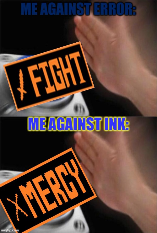 Dem tru faxs | ME AGAINST ERROR:; ME AGAINST INK: | image tagged in memes,blank nut button,undertale,mercy,fight | made w/ Imgflip meme maker