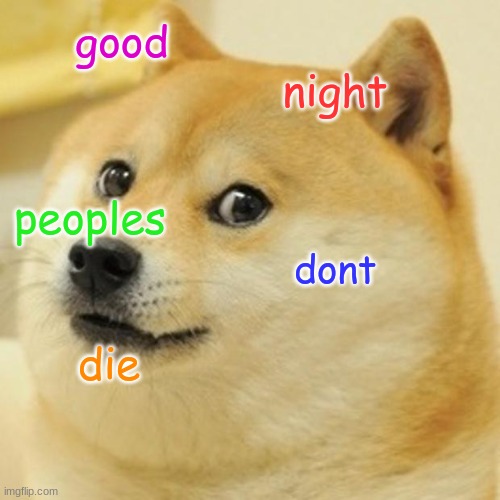 At least till im back | good; night; peoples; dont; die | image tagged in memes,doge | made w/ Imgflip meme maker