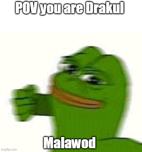 Pepe the frog punching | POV you are Drakul; Malawod | image tagged in pepe the frog punching | made w/ Imgflip meme maker