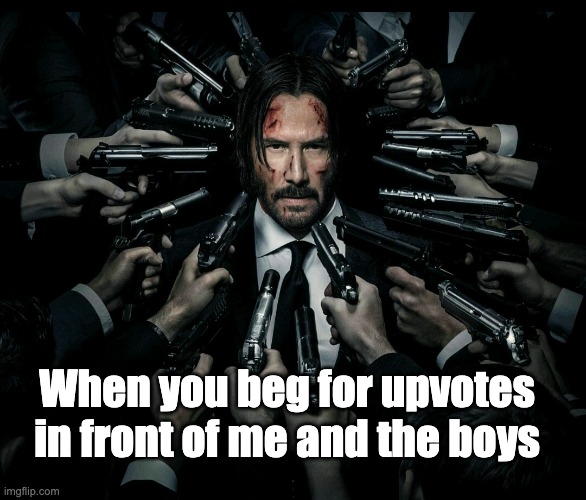 Expect nothing but hell | When you beg for upvotes in front of me and the boys | image tagged in john wick 2 | made w/ Imgflip meme maker