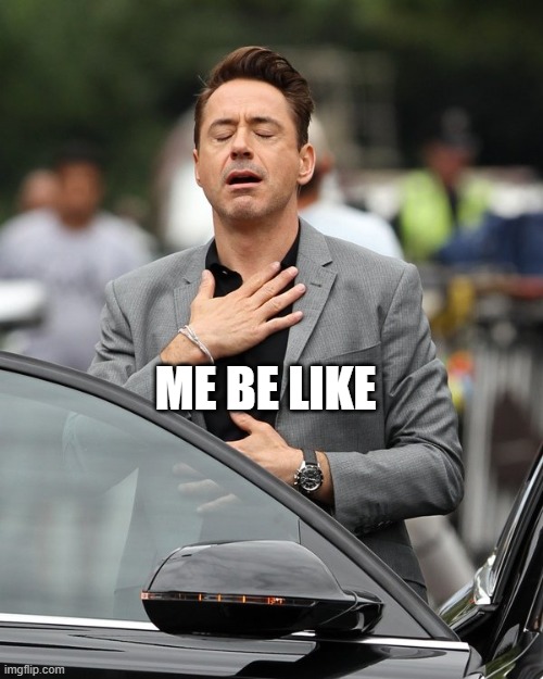 Relief | ME BE LIKE | image tagged in relief | made w/ Imgflip meme maker