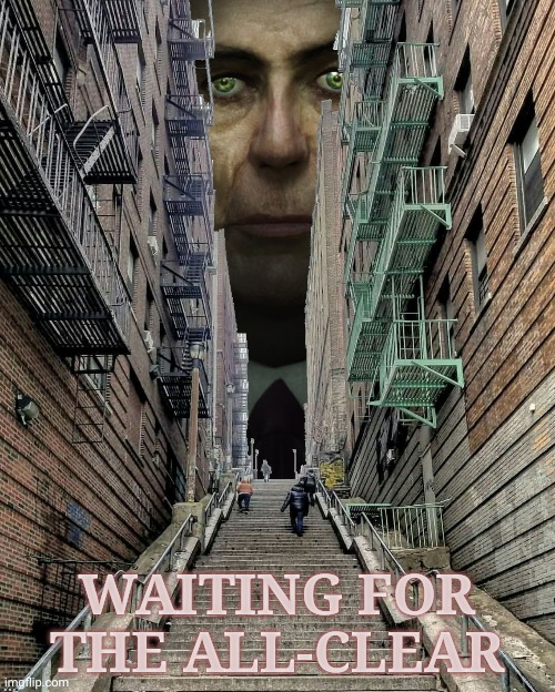 . | WAITING FOR THE ALL-CLEAR | image tagged in g man | made w/ Imgflip meme maker