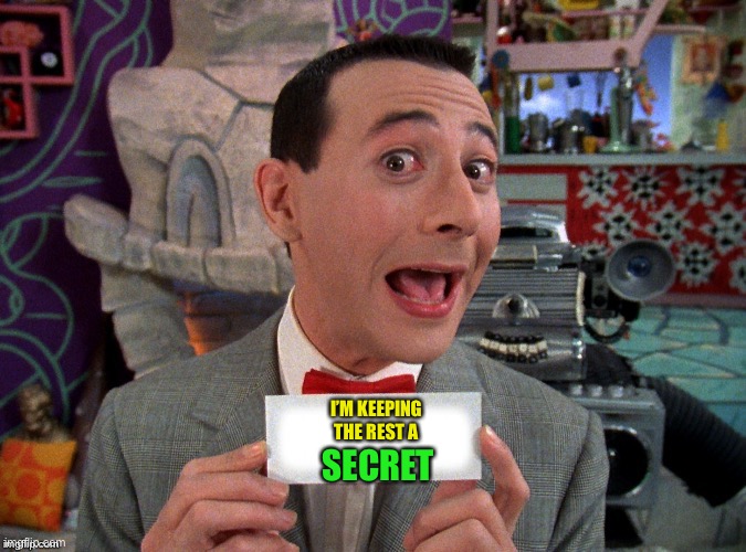 Pee Wee Secret Word | I’M KEEPING THE REST A SECRET | image tagged in pee wee secret word | made w/ Imgflip meme maker