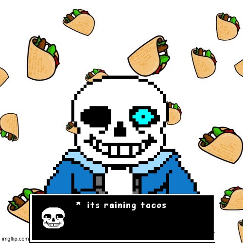 It's raining tacos | image tagged in raining tacos,sans undertale,memes,tacos | made w/ Imgflip meme maker