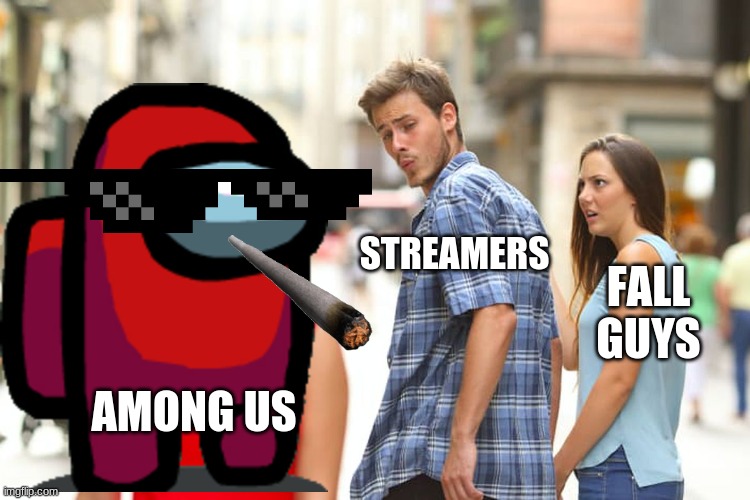aMoNg Us iS pOpUlAr | STREAMERS; FALL GUYS; AMONG US | image tagged in memes,distracted boyfriend | made w/ Imgflip meme maker