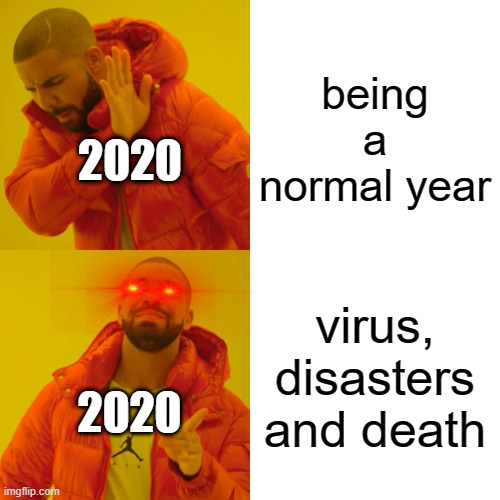 Drake Hotline Bling | being a normal year; 2020; virus, disasters and death; 2020 | image tagged in memes,drake hotline bling | made w/ Imgflip meme maker