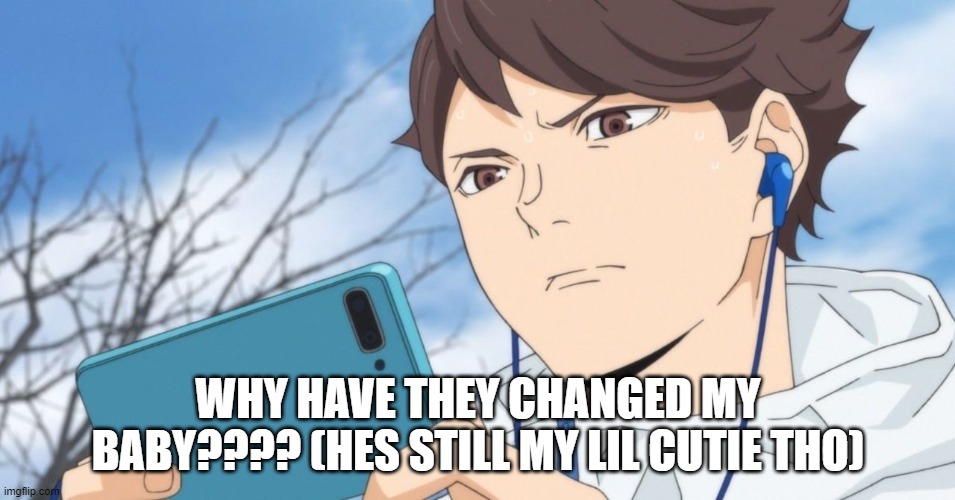 my little babbbbbbyyyyyyyyy | WHY HAVE THEY CHANGED MY BABY???? (HES STILL MY LIL CUTIE THO) | image tagged in haikyuu,anime | made w/ Imgflip meme maker