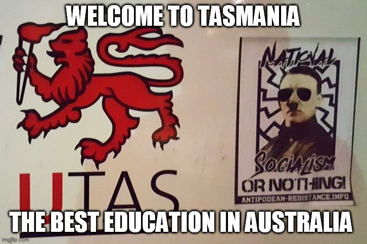 Tasmanian nazis university | WELCOME TO TASMANIA; THE BEST EDUCATION IN AUSTRALIA | image tagged in tasmanian nazis university,tasmania,australia,inbreds | made w/ Imgflip meme maker