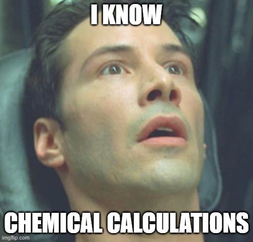 Calculations in chemistry is hard... | I KNOW; CHEMICAL CALCULATIONS | image tagged in wide eyed neo | made w/ Imgflip meme maker