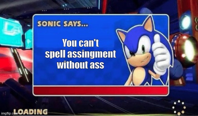 Sonic Says | You can't spell assingment without ass | image tagged in sonic says | made w/ Imgflip meme maker