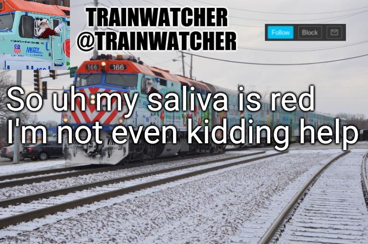 Trainwatcher Announcement 7 | So uh my saliva is red I'm not even kidding help | image tagged in trainwatcher announcement 7 | made w/ Imgflip meme maker