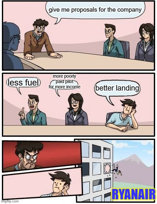 ryanair 2 | give me proposals for the company; more poorly paid pilot for more income; less fuel; better landing; RYANAIR | image tagged in memes,boardroom meeting suggestion,ryanair,aviation meme | made w/ Imgflip meme maker