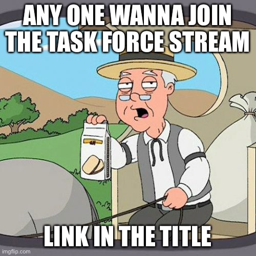https://imgflip.com/m/Imgflip-Task-Force | ANY ONE WANNA JOIN THE TASK FORCE STREAM; LINK IN THE TITLE | image tagged in memes,pepperidge farm remembers | made w/ Imgflip meme maker