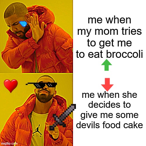 broccoli? or devils food cake??? | me when my mom tries to get me to eat broccoli; me when she decides to give me some devils food cake | image tagged in memes,drake hotline bling | made w/ Imgflip meme maker