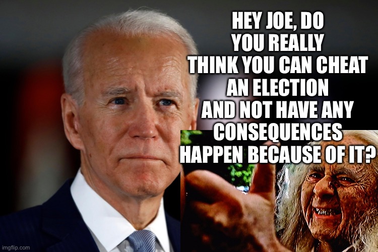 Thinner | HEY JOE, DO YOU REALLY THINK YOU CAN CHEAT AN ELECTION AND NOT HAVE ANY CONSEQUENCES HAPPEN BECAUSE OF IT? | image tagged in eat your own pie joe,die clean white man from town | made w/ Imgflip meme maker