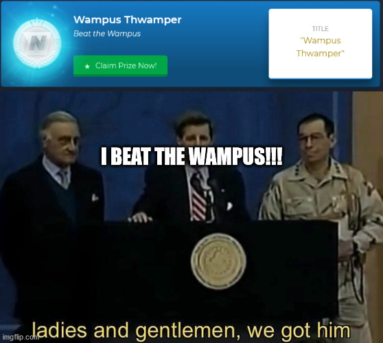 I BEAT THE WAMPUS!!! | image tagged in ladies and gentlemen we got him | made w/ Imgflip meme maker