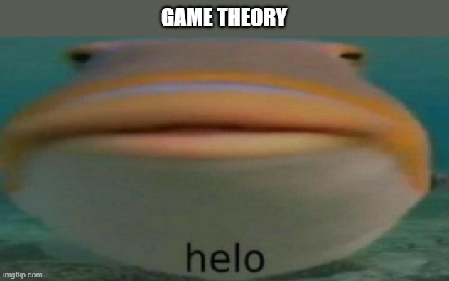 helo | GAME THEORY | image tagged in helo | made w/ Imgflip meme maker