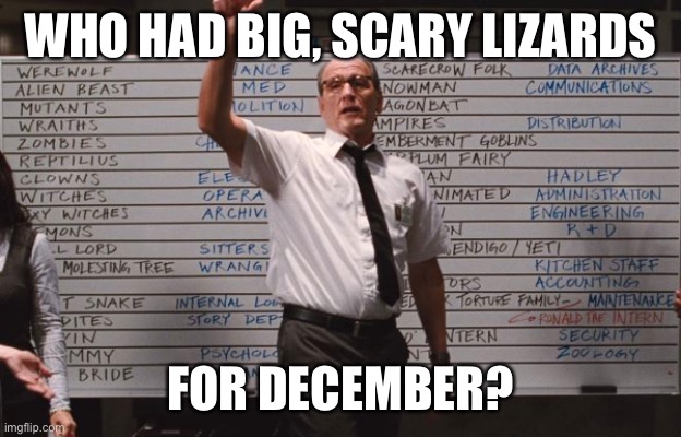 December Apocalypse Bingo | WHO HAD BIG, SCARY LIZARDS; FOR DECEMBER? | image tagged in who had | made w/ Imgflip meme maker