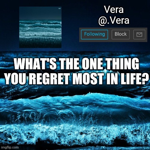 a n n o u n c e | WHAT'S THE ONE THING YOU REGRET MOST IN LIFE? | image tagged in a n n o u n c e | made w/ Imgflip meme maker