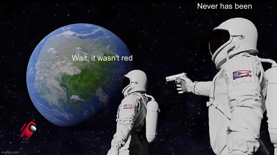 Always Has Been | Never has been; Wait, it wasn't red | image tagged in memes,always has been | made w/ Imgflip meme maker