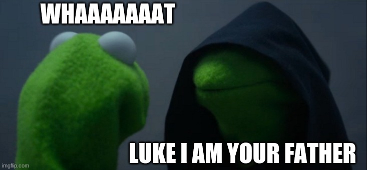 Evil Kermit | WHAAAAAAAT; LUKE I AM YOUR FATHER | image tagged in memes,evil kermit | made w/ Imgflip meme maker