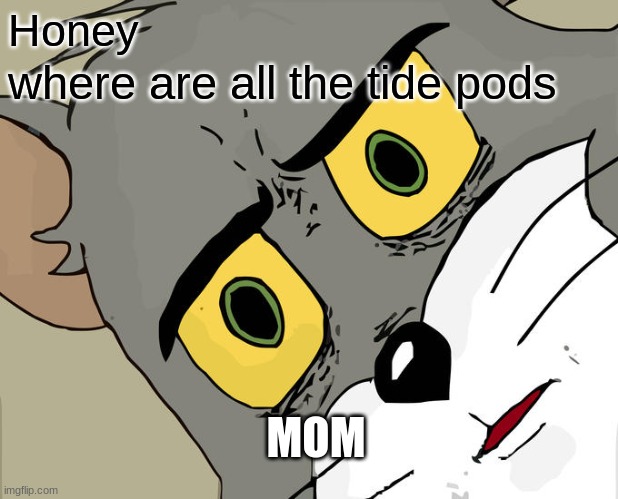 Unsettled Tom Meme | Honey; where are all the tide pods; MOM | image tagged in memes,unsettled tom | made w/ Imgflip meme maker