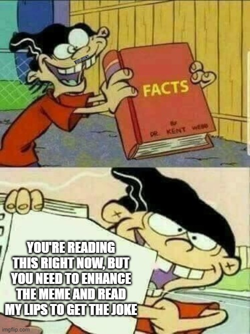 Double d facts book  | YOU SUCK; YOU'RE READING THIS RIGHT NOW, BUT YOU NEED TO ENHANCE THE MEME AND READ MY LIPS TO GET THE JOKE | image tagged in double d facts book | made w/ Imgflip meme maker