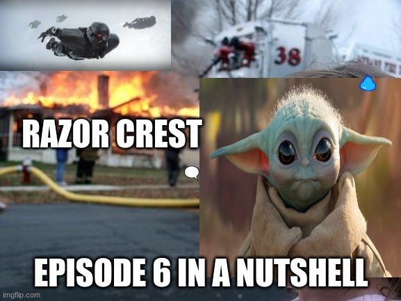 rip razor crest | RAZOR CREST; EPISODE 6 IN A NUTSHELL | image tagged in baby yoda | made w/ Imgflip meme maker