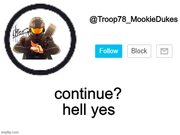 Troop78_MookieDukes | hell yes; continue? | image tagged in troop78_mookiedukes | made w/ Imgflip meme maker