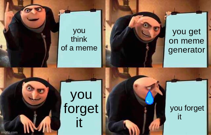 Gru's Plan | you think of a meme; you get on meme generator; you forget it; you forget it | image tagged in memes,gru's plan | made w/ Imgflip meme maker