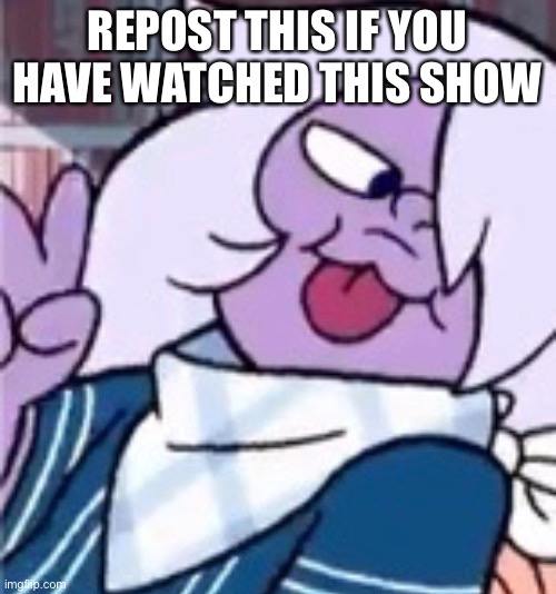 DO IT | REPOST THIS IF YOU HAVE WATCHED THIS SHOW | image tagged in steven universe | made w/ Imgflip meme maker