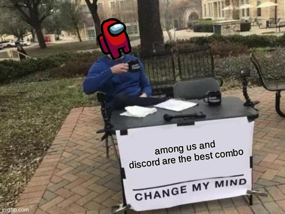 Change My Mind Meme | among us and discord are the best combo | image tagged in memes,change my mind | made w/ Imgflip meme maker