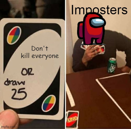 Kill to win | Imposters; Don't kill everyone | image tagged in memes,uno draw 25 cards,among us | made w/ Imgflip meme maker