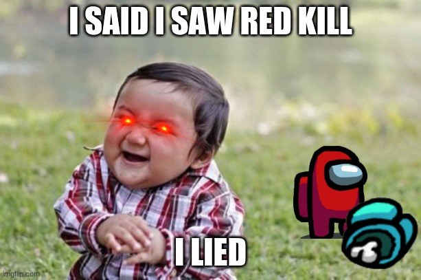 Red sus | I SAID I SAW RED KILL; I LIED | image tagged in memes,evil toddler | made w/ Imgflip meme maker