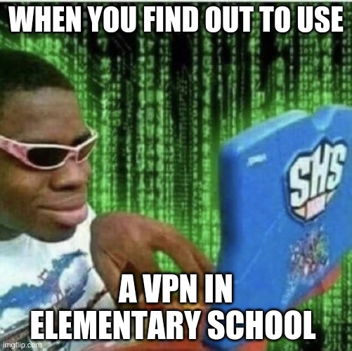 Hacker | WHEN YOU FIND OUT TO USE; A VPN IN ELEMENTARY SCHOOL | image tagged in ryan beckford | made w/ Imgflip meme maker