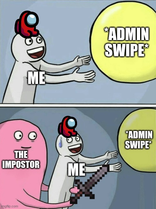 the impostor... Gets me first every time | *ADMIN SWIPE*; ME; *ADMIN SWIPE*; THE IMPOSTOR; ME | image tagged in memes,running away balloon,among us,there is 1 imposter among us | made w/ Imgflip meme maker