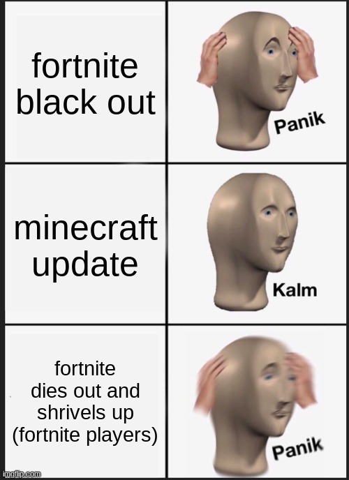 Panik Kalm Panik | fortnite black out; minecraft update; fortnite dies out and shrivels up (fortnite players) | image tagged in memes,panik kalm panik | made w/ Imgflip meme maker