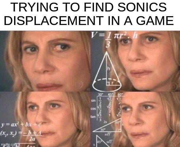 Math lady/Confused lady | TRYING TO FIND SONICS DISPLACEMENT IN A GAME | image tagged in math lady/confused lady | made w/ Imgflip meme maker