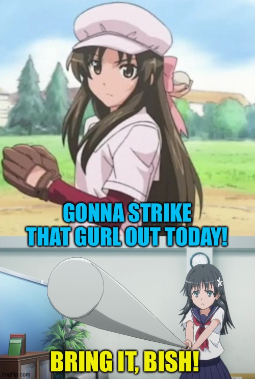 Bring it! | GONNA STRIKE THAT GURL OUT TODAY! BRING IT, BISH! | image tagged in baseball gurls | made w/ Imgflip meme maker