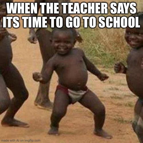 The teacher must be my mom then I guess | WHEN THE TEACHER SAYS ITS TIME TO GO TO SCHOOL | image tagged in memes,third world success kid | made w/ Imgflip meme maker