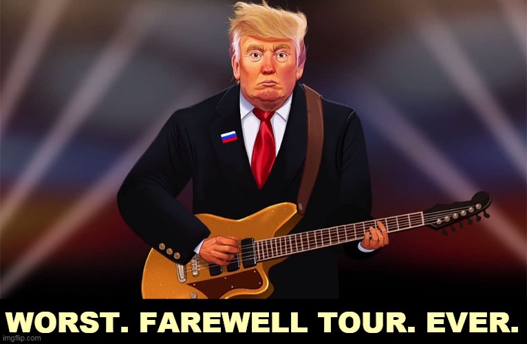 Back in the USSR. You don't know how lucky you are. | WORST. FAREWELL TOUR. EVER. | image tagged in trump,worst,farewell,tour,ever | made w/ Imgflip meme maker