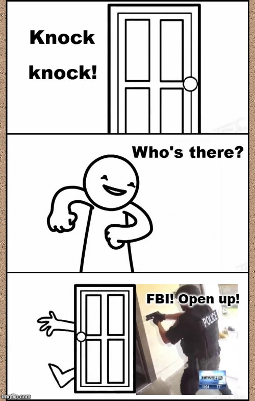 FBI! Open up! | FBI! Open up! | image tagged in knock knock asdfmovie,fbi open up | made w/ Imgflip meme maker