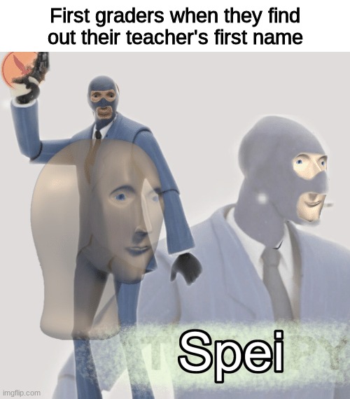 Meme man spei |  First graders when they find out their teacher's first name | image tagged in meme man spei,memes,funny | made w/ Imgflip meme maker