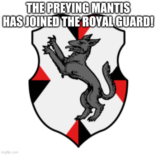 Cronnian Crest | THE PREYING MANTIS HAS JOINED THE ROYAL GUARD! | image tagged in cronnian crest | made w/ Imgflip meme maker