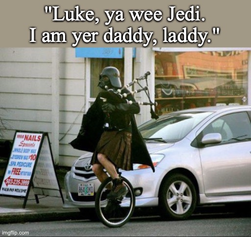 Invalid Argument Vader Meme |  "Luke, ya wee Jedi. I am yer daddy, laddy." | image tagged in memes,invalid argument vader,star wars,darth vader,anakin skywalker,luke skywalker | made w/ Imgflip meme maker