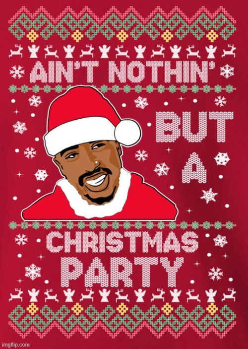 In this stream, we don't say Happy Holidays. We say ain't nothin' but a Christmas Party. | image tagged in tupac ain't nothin' but a christmas party,war on christmas,merry christmas,christmas sweater,christmas,rapper | made w/ Imgflip meme maker