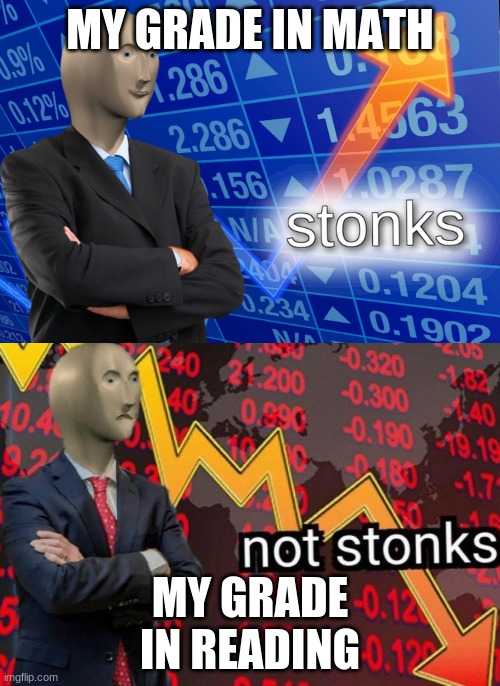Stonks not stonks | MY GRADE IN MATH; MY GRADE IN READING | image tagged in stonks not stonks | made w/ Imgflip meme maker