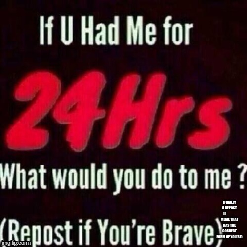 (FINALLY A REPOST IF ____ MEME THAT HAS THE CORRECT FORM OF YOU'RE) | made w/ Imgflip meme maker