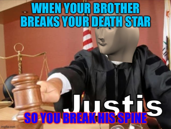 Meme man Justis | WHEN YOUR BROTHER BREAKS YOUR DEATH STAR; SO YOU BREAK HIS SPINE | image tagged in meme man justis | made w/ Imgflip meme maker